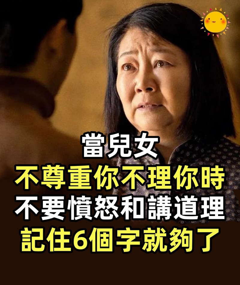 當兒女不尊重你不理你時，不要憤怒，不要講道理，記住6個字就夠了