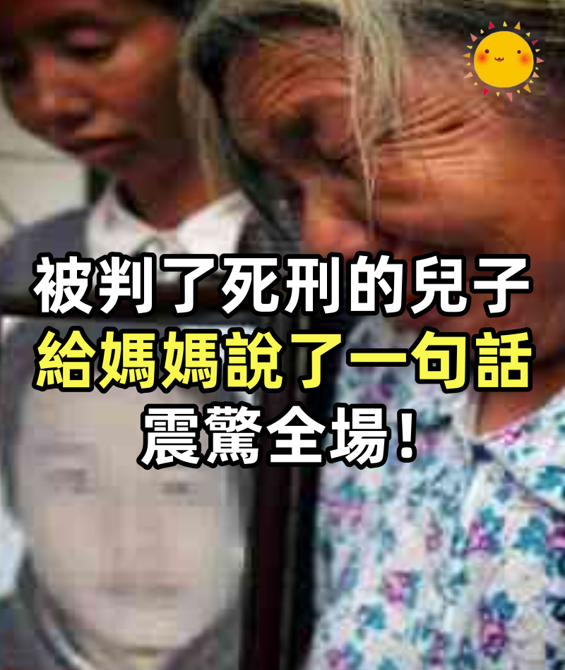 被判了死刑的兒子，給媽媽說了一句話，震驚全場！
