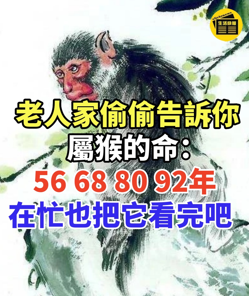 老人家偷偷告訴你:屬猴的命:56、68、80、92年,在忙也把它看完吧!