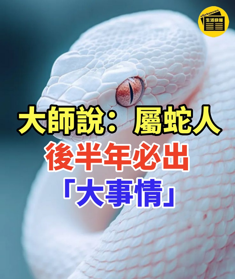 大師說:屬蛇人後半年必出「大事情」!