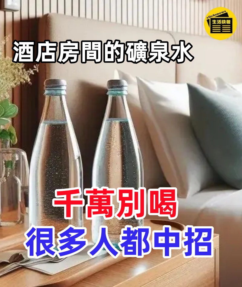 住酒店時房間的礦泉水最好是別喝,很多人都中招,學到就是賺到