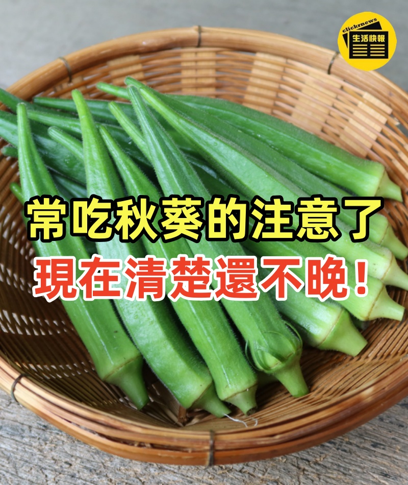 家里常吃秋葵的注意了,現在清楚還為時不晚,叮囑家里人,很重要