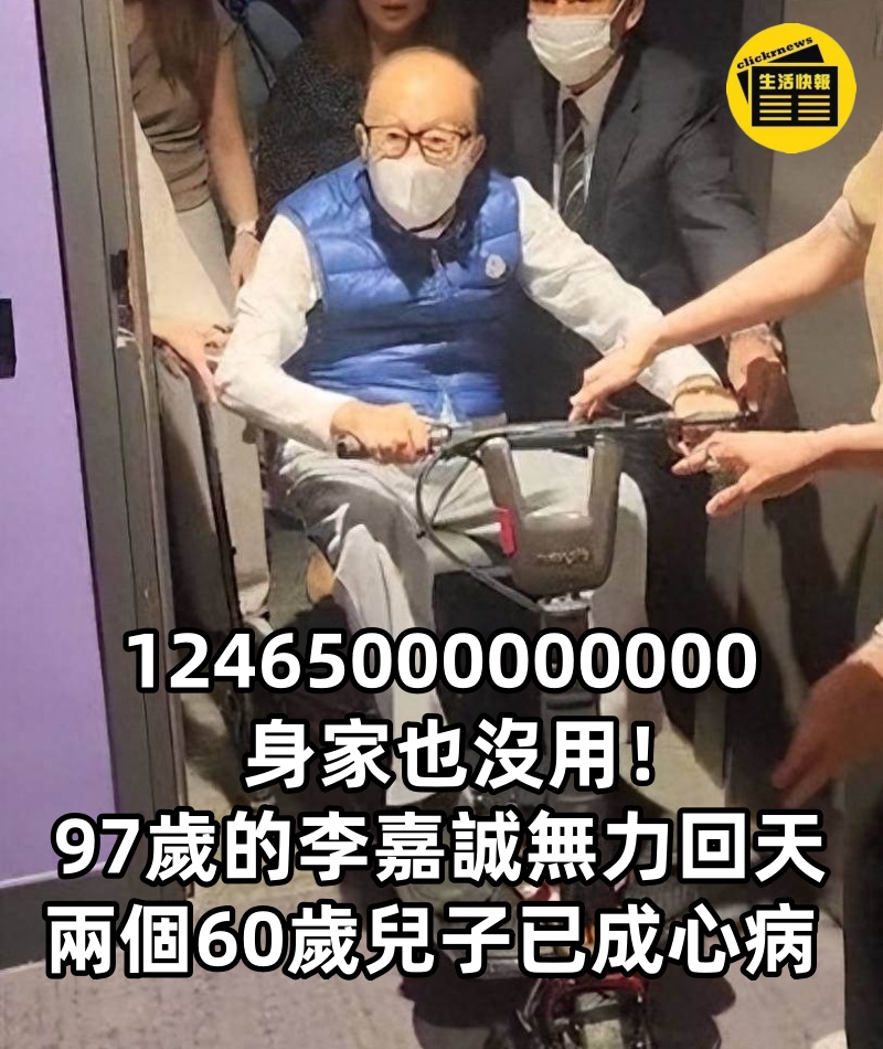 12465000000000身家也沒用!97歲的李嘉誠無力回天,兩個60歲兒子已成心病